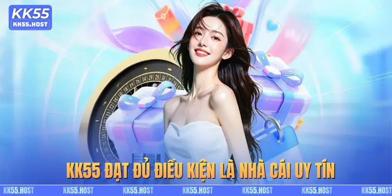KK55 đạt đủ điều kiện là nhà cái uy tín