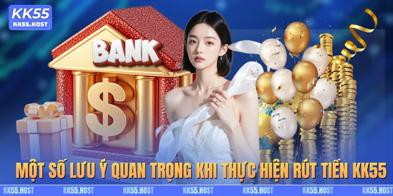 Một số lưu ý quan trọng khi thực hiện rút tiền KK55